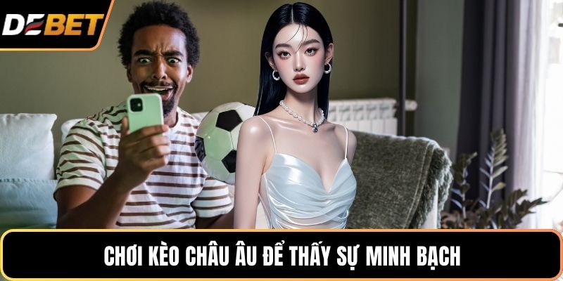 Chơi kèo châu Âu để thấy sự minh bạch
