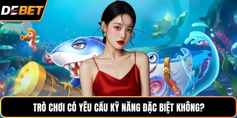 Trò chơi có yêu cầu kỹ năng đặc biệt không?